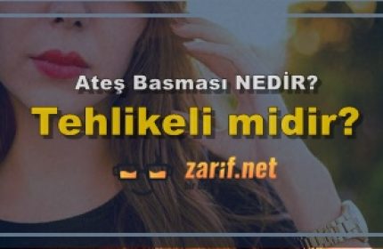 Ateş Basması Nedir, Tehlikeli midir?